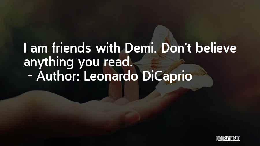 Leonardo DiCaprio Quotes: I Am Friends With Demi. Don't Believe Anything You Read.