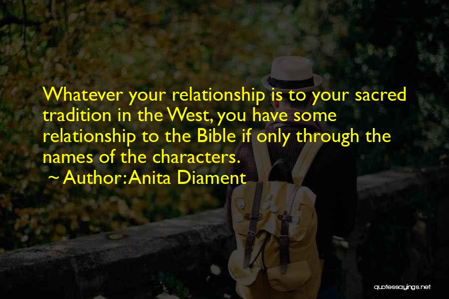 Anita Diament Quotes: Whatever Your Relationship Is To Your Sacred Tradition In The West, You Have Some Relationship To The Bible If Only