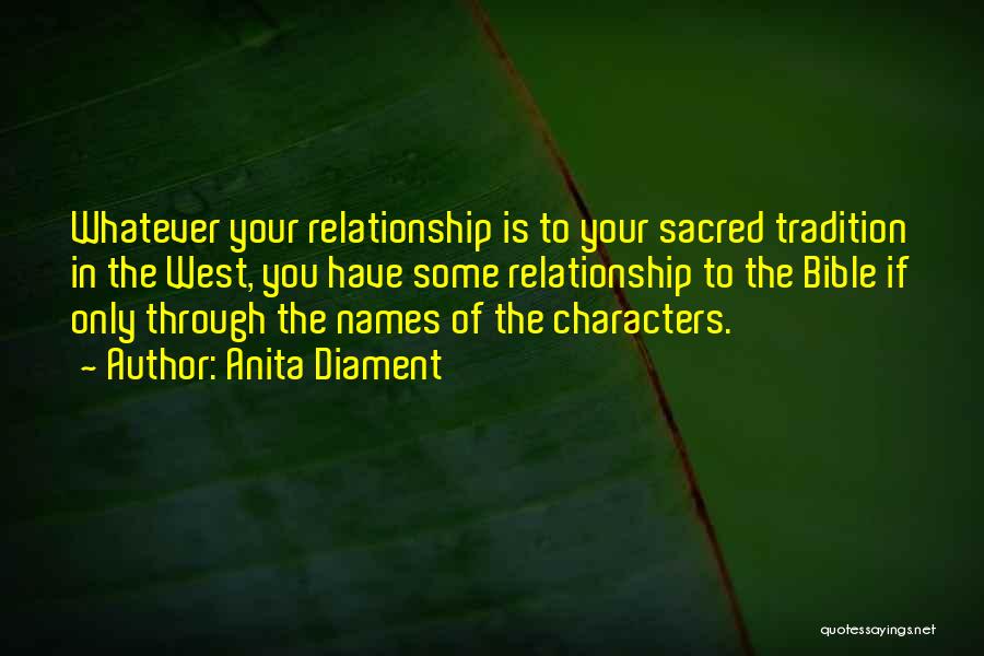 Anita Diament Quotes: Whatever Your Relationship Is To Your Sacred Tradition In The West, You Have Some Relationship To The Bible If Only