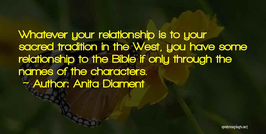 Anita Diament Quotes: Whatever Your Relationship Is To Your Sacred Tradition In The West, You Have Some Relationship To The Bible If Only