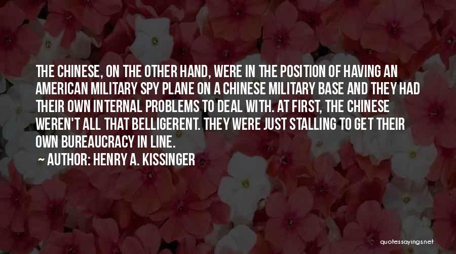 Henry A. Kissinger Quotes: The Chinese, On The Other Hand, Were In The Position Of Having An American Military Spy Plane On A Chinese