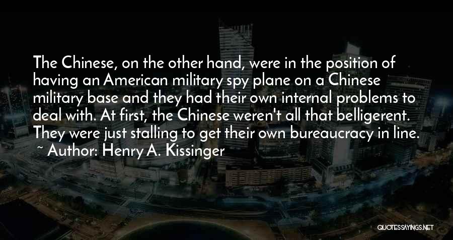 Henry A. Kissinger Quotes: The Chinese, On The Other Hand, Were In The Position Of Having An American Military Spy Plane On A Chinese