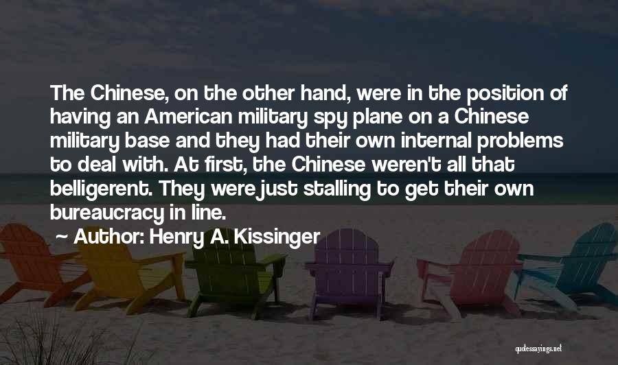 Henry A. Kissinger Quotes: The Chinese, On The Other Hand, Were In The Position Of Having An American Military Spy Plane On A Chinese