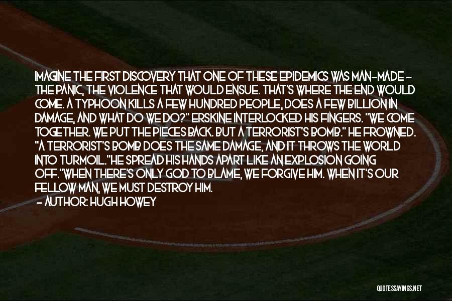 Hugh Howey Quotes: Imagine The First Discovery That One Of These Epidemics Was Man-made - The Panic, The Violence That Would Ensue. That's