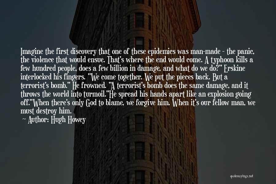 Hugh Howey Quotes: Imagine The First Discovery That One Of These Epidemics Was Man-made - The Panic, The Violence That Would Ensue. That's