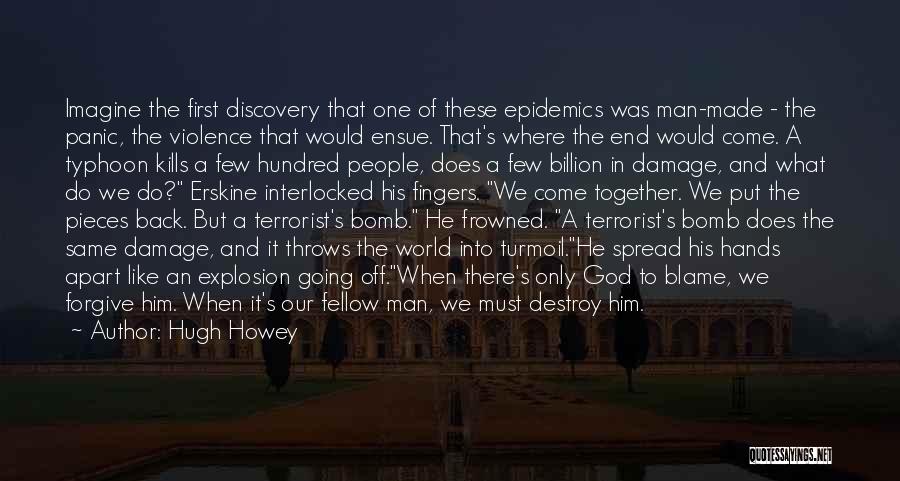 Hugh Howey Quotes: Imagine The First Discovery That One Of These Epidemics Was Man-made - The Panic, The Violence That Would Ensue. That's