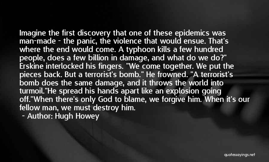 Hugh Howey Quotes: Imagine The First Discovery That One Of These Epidemics Was Man-made - The Panic, The Violence That Would Ensue. That's