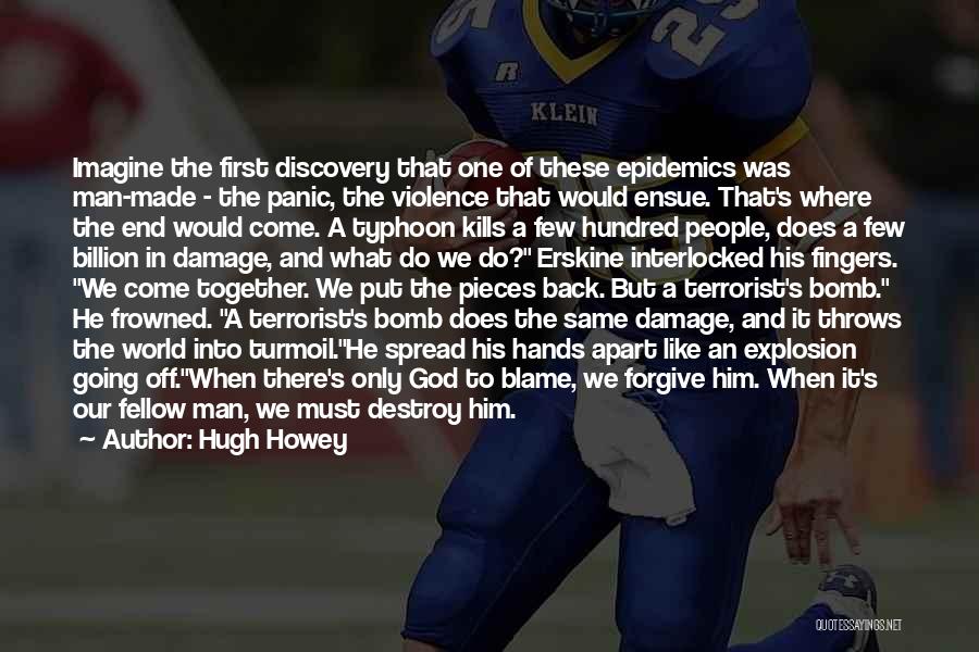 Hugh Howey Quotes: Imagine The First Discovery That One Of These Epidemics Was Man-made - The Panic, The Violence That Would Ensue. That's