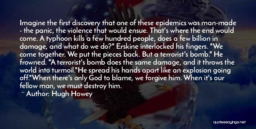 Hugh Howey Quotes: Imagine The First Discovery That One Of These Epidemics Was Man-made - The Panic, The Violence That Would Ensue. That's
