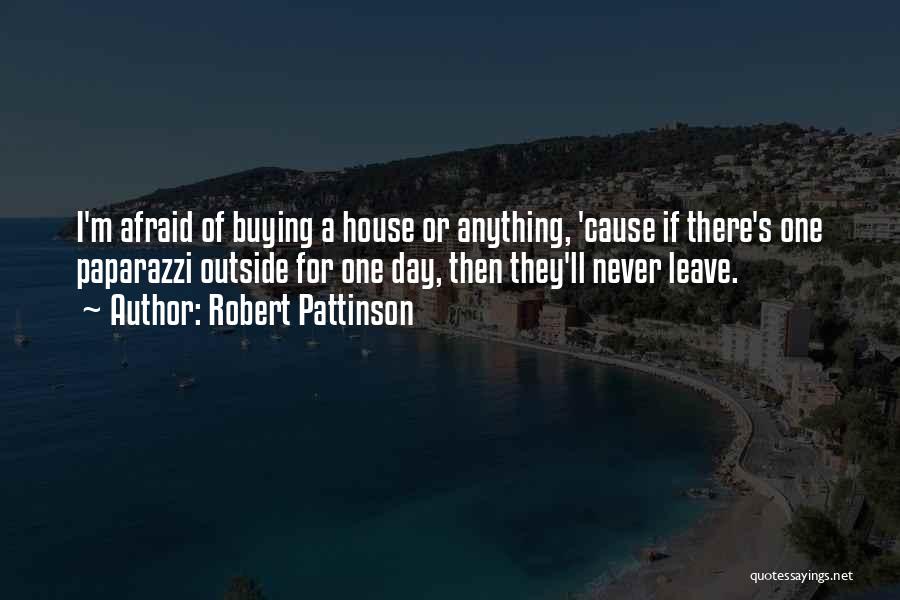 Robert Pattinson Quotes: I'm Afraid Of Buying A House Or Anything, 'cause If There's One Paparazzi Outside For One Day, Then They'll Never