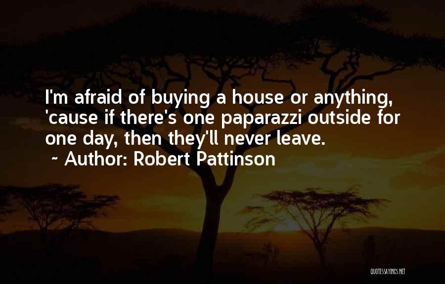 Robert Pattinson Quotes: I'm Afraid Of Buying A House Or Anything, 'cause If There's One Paparazzi Outside For One Day, Then They'll Never