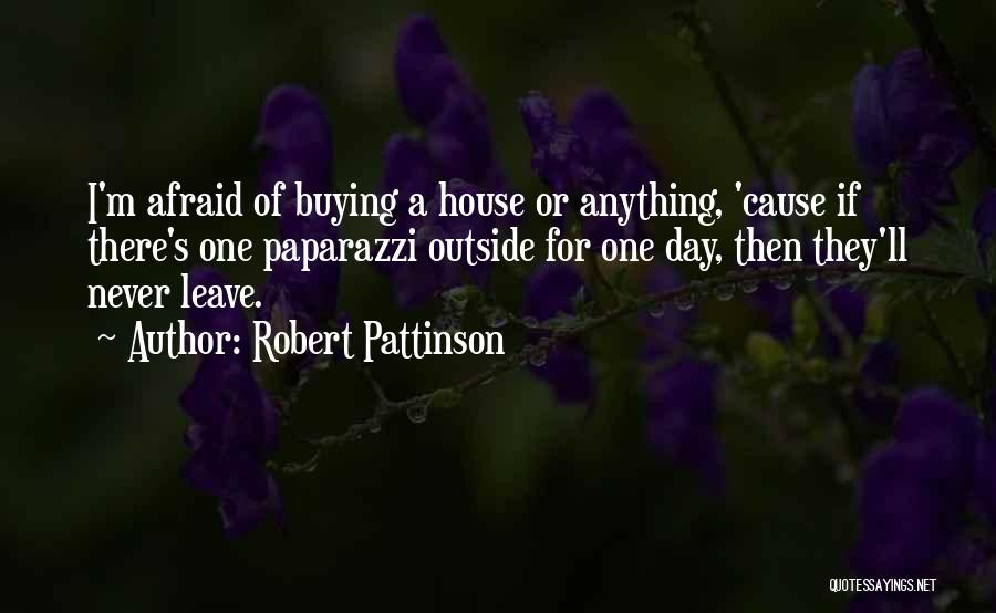 Robert Pattinson Quotes: I'm Afraid Of Buying A House Or Anything, 'cause If There's One Paparazzi Outside For One Day, Then They'll Never