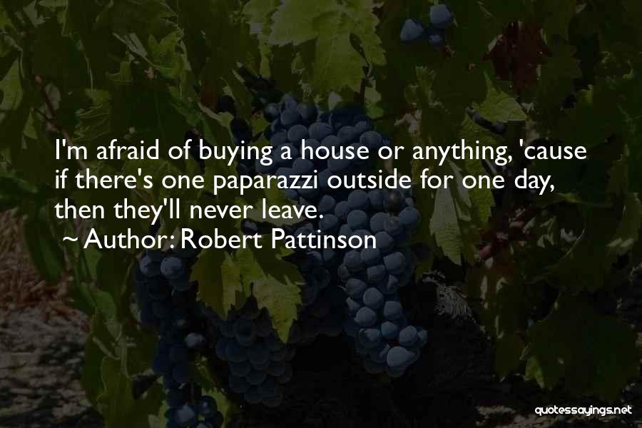Robert Pattinson Quotes: I'm Afraid Of Buying A House Or Anything, 'cause If There's One Paparazzi Outside For One Day, Then They'll Never