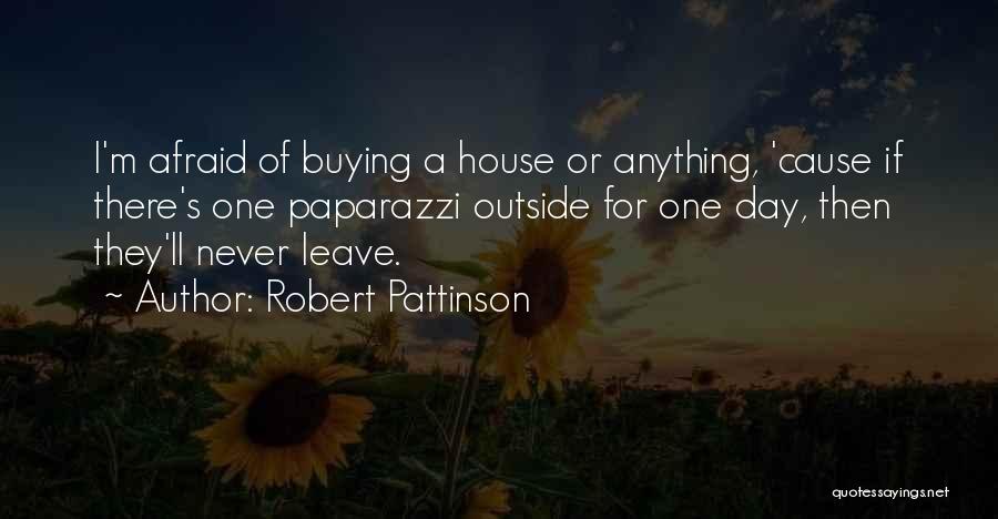 Robert Pattinson Quotes: I'm Afraid Of Buying A House Or Anything, 'cause If There's One Paparazzi Outside For One Day, Then They'll Never