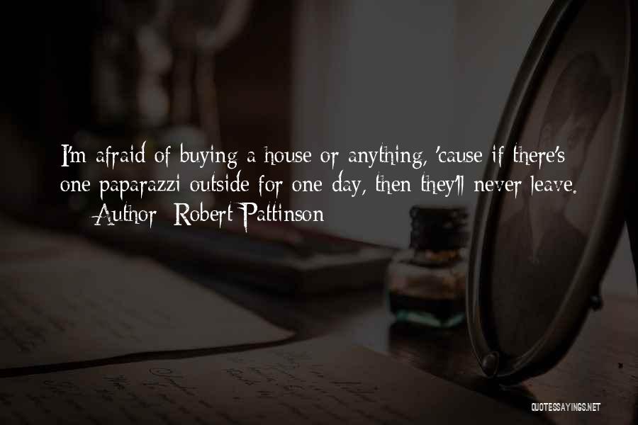 Robert Pattinson Quotes: I'm Afraid Of Buying A House Or Anything, 'cause If There's One Paparazzi Outside For One Day, Then They'll Never