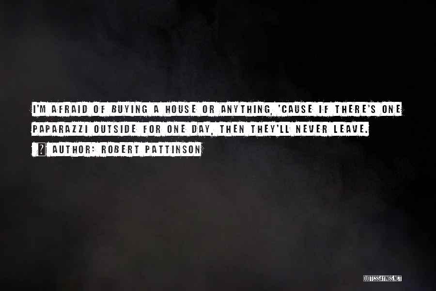 Robert Pattinson Quotes: I'm Afraid Of Buying A House Or Anything, 'cause If There's One Paparazzi Outside For One Day, Then They'll Never