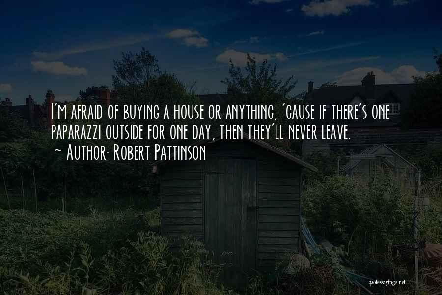 Robert Pattinson Quotes: I'm Afraid Of Buying A House Or Anything, 'cause If There's One Paparazzi Outside For One Day, Then They'll Never