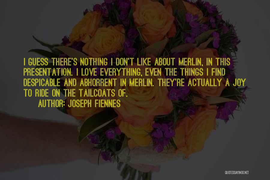 Joseph Fiennes Quotes: I Guess There's Nothing I Don't Like About Merlin, In This Presentation. I Love Everything, Even The Things I Find