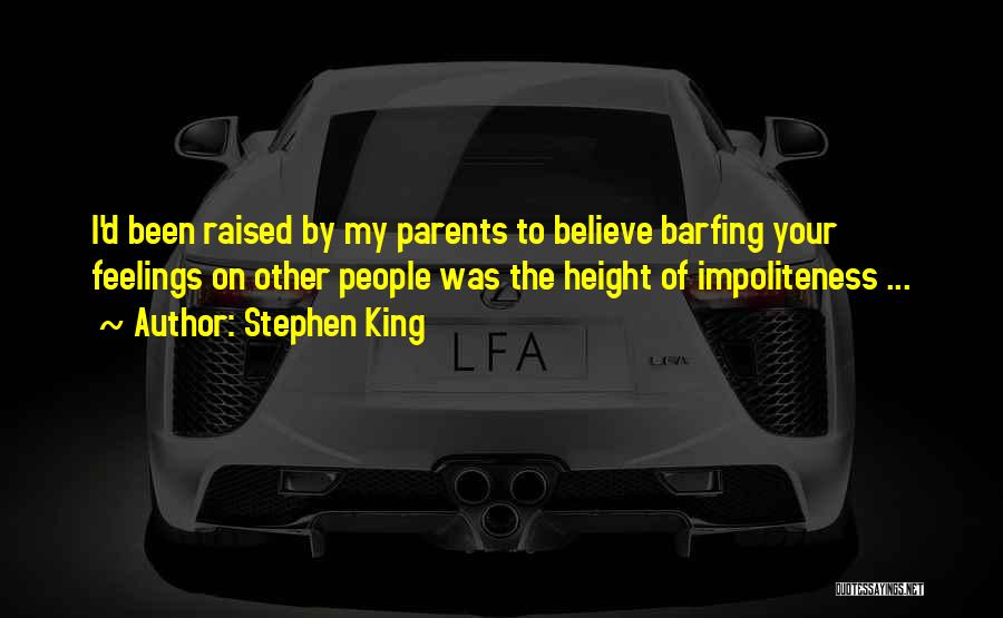 Stephen King Quotes: I'd Been Raised By My Parents To Believe Barfing Your Feelings On Other People Was The Height Of Impoliteness ...