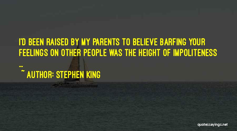 Stephen King Quotes: I'd Been Raised By My Parents To Believe Barfing Your Feelings On Other People Was The Height Of Impoliteness ...