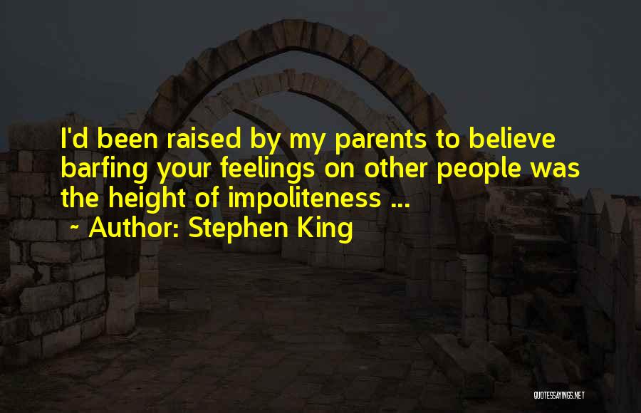 Stephen King Quotes: I'd Been Raised By My Parents To Believe Barfing Your Feelings On Other People Was The Height Of Impoliteness ...