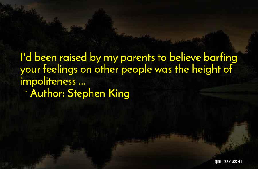 Stephen King Quotes: I'd Been Raised By My Parents To Believe Barfing Your Feelings On Other People Was The Height Of Impoliteness ...