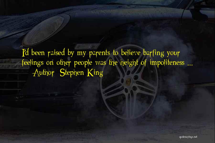 Stephen King Quotes: I'd Been Raised By My Parents To Believe Barfing Your Feelings On Other People Was The Height Of Impoliteness ...