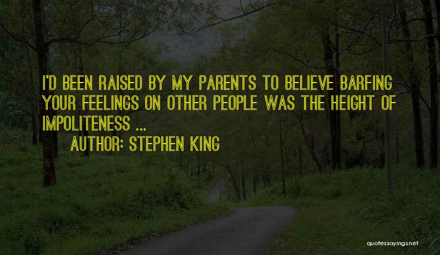 Stephen King Quotes: I'd Been Raised By My Parents To Believe Barfing Your Feelings On Other People Was The Height Of Impoliteness ...