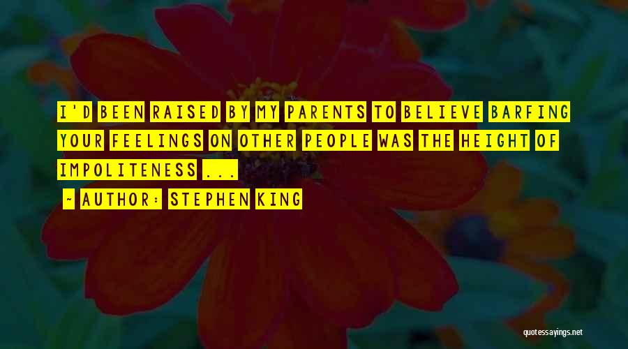 Stephen King Quotes: I'd Been Raised By My Parents To Believe Barfing Your Feelings On Other People Was The Height Of Impoliteness ...