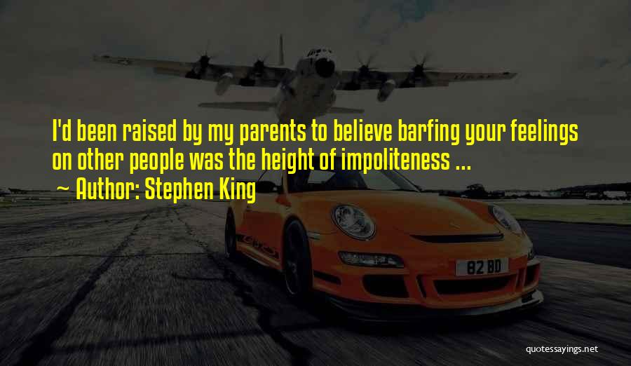 Stephen King Quotes: I'd Been Raised By My Parents To Believe Barfing Your Feelings On Other People Was The Height Of Impoliteness ...