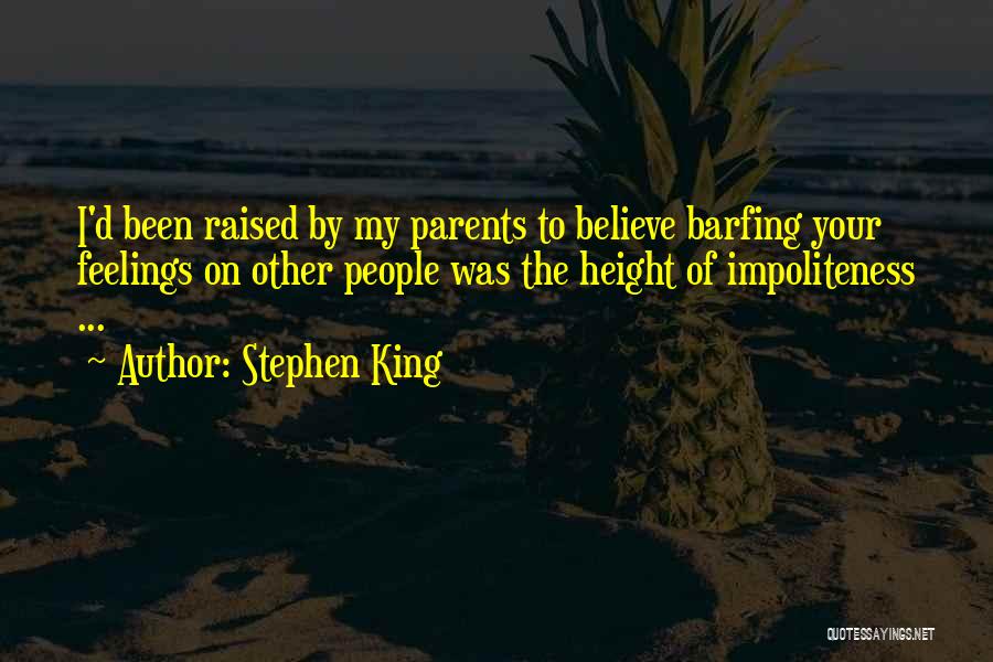 Stephen King Quotes: I'd Been Raised By My Parents To Believe Barfing Your Feelings On Other People Was The Height Of Impoliteness ...