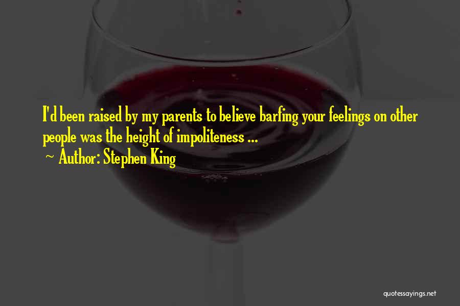 Stephen King Quotes: I'd Been Raised By My Parents To Believe Barfing Your Feelings On Other People Was The Height Of Impoliteness ...