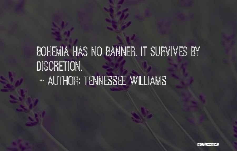 Tennessee Williams Quotes: Bohemia Has No Banner. It Survives By Discretion.