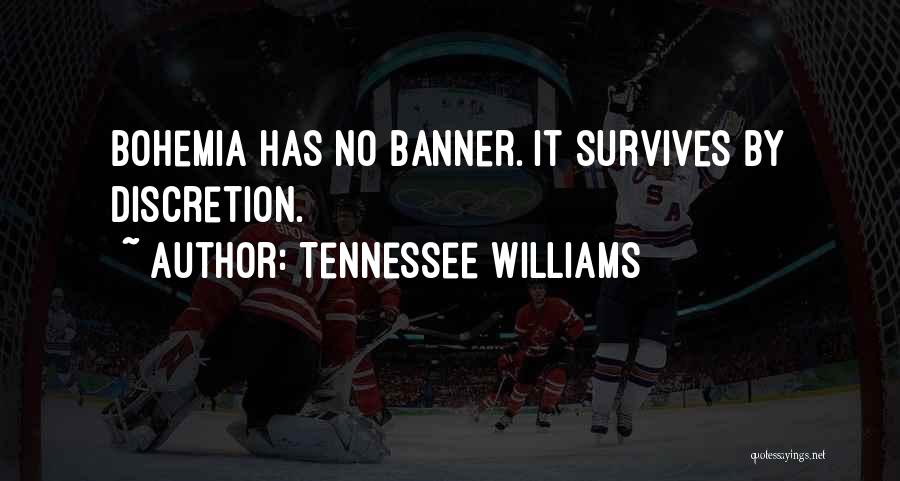 Tennessee Williams Quotes: Bohemia Has No Banner. It Survives By Discretion.