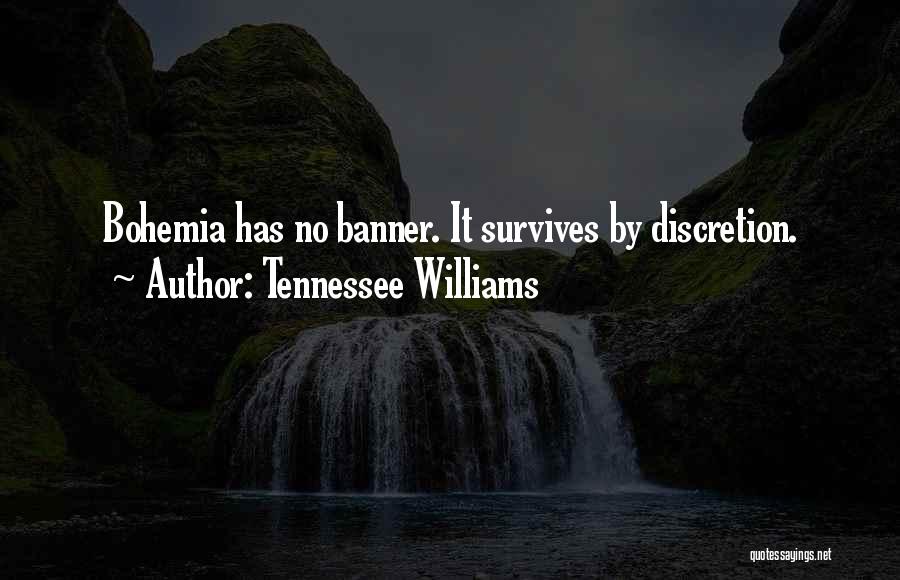 Tennessee Williams Quotes: Bohemia Has No Banner. It Survives By Discretion.