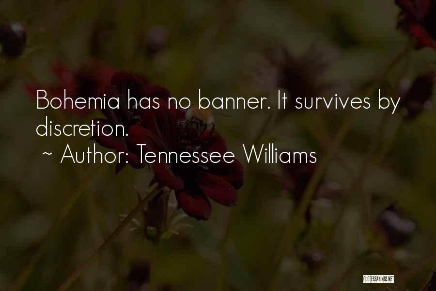 Tennessee Williams Quotes: Bohemia Has No Banner. It Survives By Discretion.