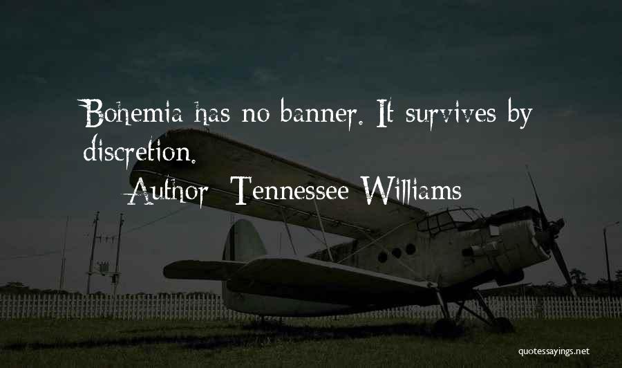 Tennessee Williams Quotes: Bohemia Has No Banner. It Survives By Discretion.