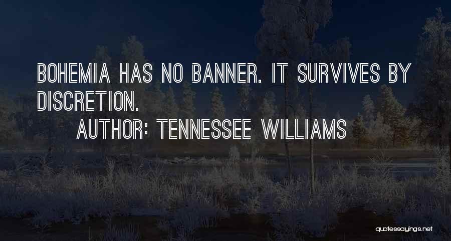 Tennessee Williams Quotes: Bohemia Has No Banner. It Survives By Discretion.