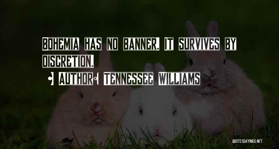 Tennessee Williams Quotes: Bohemia Has No Banner. It Survives By Discretion.