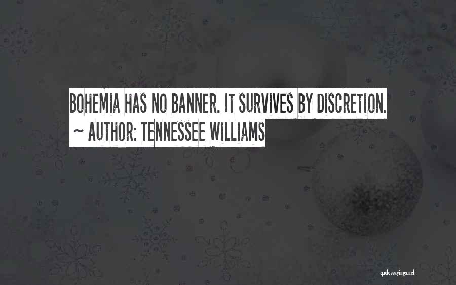 Tennessee Williams Quotes: Bohemia Has No Banner. It Survives By Discretion.