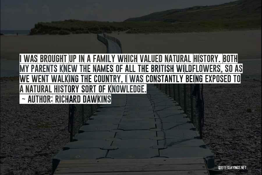 Richard Dawkins Quotes: I Was Brought Up In A Family Which Valued Natural History. Both My Parents Knew The Names Of All The