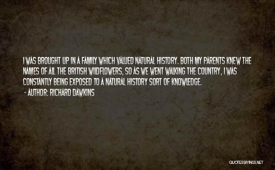 Richard Dawkins Quotes: I Was Brought Up In A Family Which Valued Natural History. Both My Parents Knew The Names Of All The