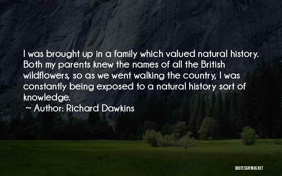 Richard Dawkins Quotes: I Was Brought Up In A Family Which Valued Natural History. Both My Parents Knew The Names Of All The