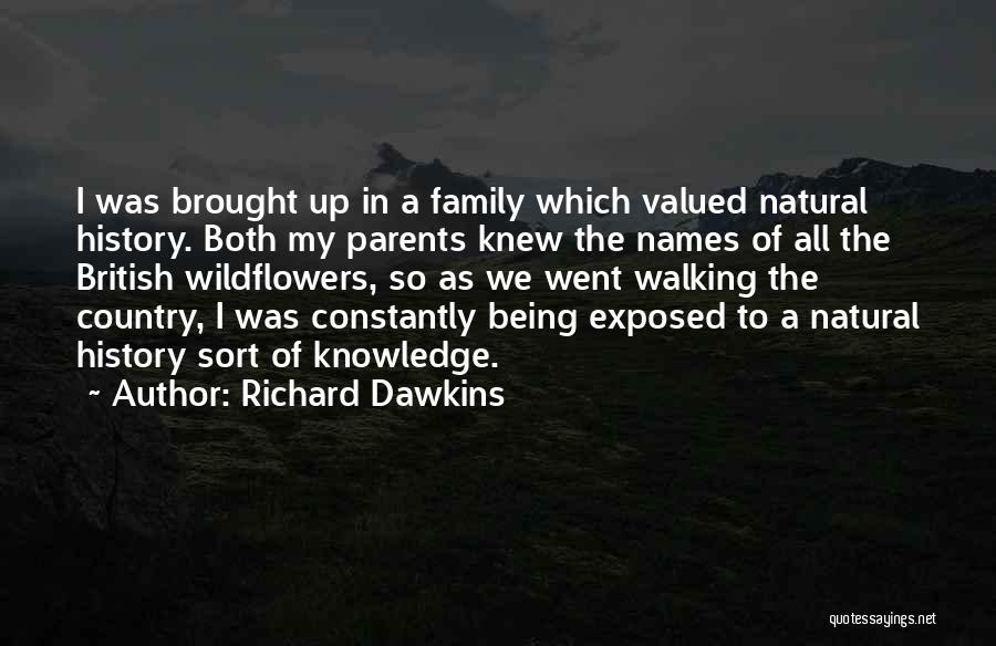 Richard Dawkins Quotes: I Was Brought Up In A Family Which Valued Natural History. Both My Parents Knew The Names Of All The