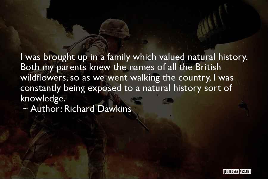 Richard Dawkins Quotes: I Was Brought Up In A Family Which Valued Natural History. Both My Parents Knew The Names Of All The