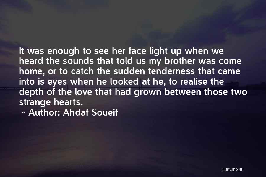 Ahdaf Soueif Quotes: It Was Enough To See Her Face Light Up When We Heard The Sounds That Told Us My Brother Was