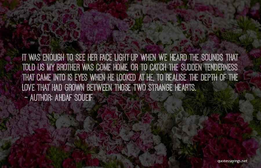 Ahdaf Soueif Quotes: It Was Enough To See Her Face Light Up When We Heard The Sounds That Told Us My Brother Was