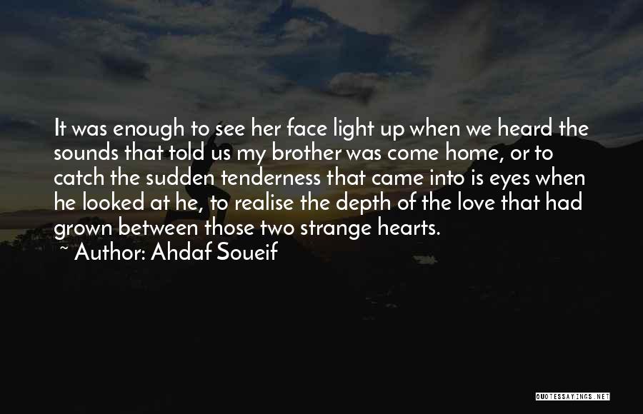 Ahdaf Soueif Quotes: It Was Enough To See Her Face Light Up When We Heard The Sounds That Told Us My Brother Was