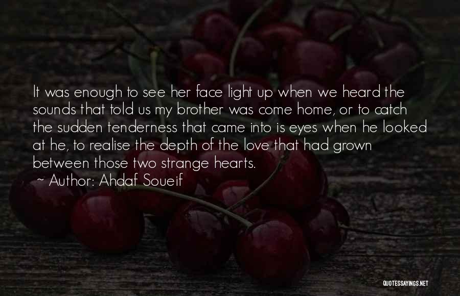 Ahdaf Soueif Quotes: It Was Enough To See Her Face Light Up When We Heard The Sounds That Told Us My Brother Was