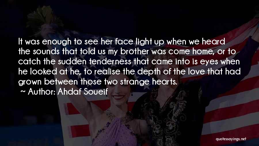 Ahdaf Soueif Quotes: It Was Enough To See Her Face Light Up When We Heard The Sounds That Told Us My Brother Was